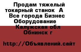 Продам тяжелый токарный станок 1А681 - Все города Бизнес » Оборудование   . Калужская обл.,Обнинск г.